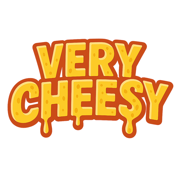 VERY CHEESY